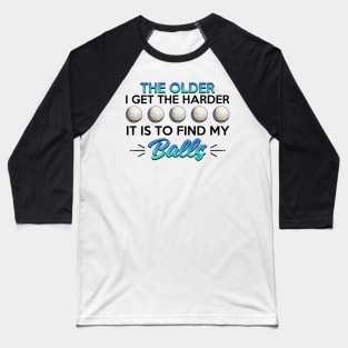 Golf The Older I Get It's Harder To Find My Balls Baseball T-Shirt